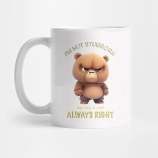 Bear I'm Not Stubborn My Way Is Just Always Right Cute Adorable Funny Quote Mug